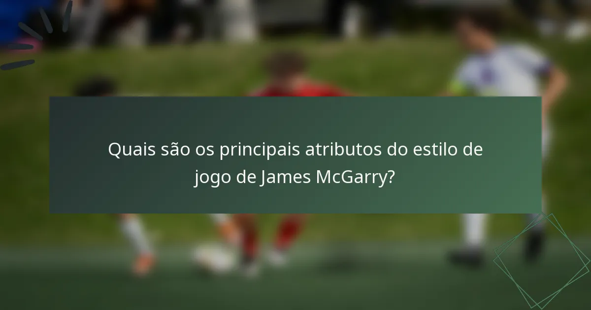 Quais são os principais atributos do estilo de jogo de James McGarry?