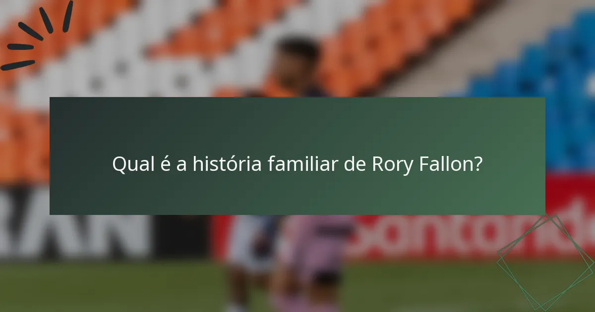 Qual é a história familiar de Rory Fallon?