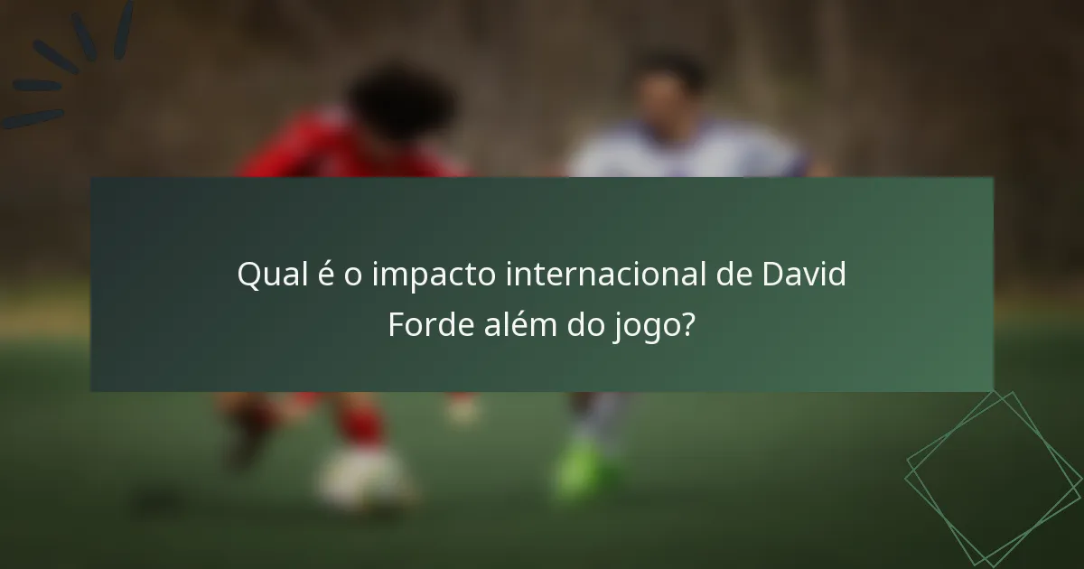 Qual é o impacto internacional de David Forde além do jogo?