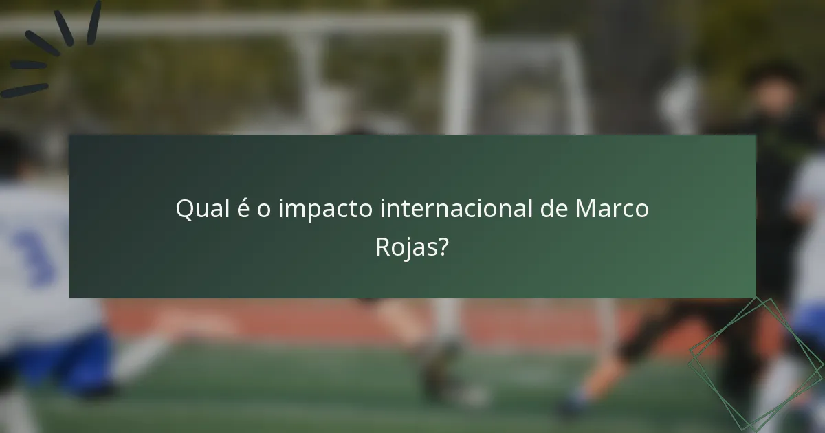 Qual é o impacto internacional de Marco Rojas?