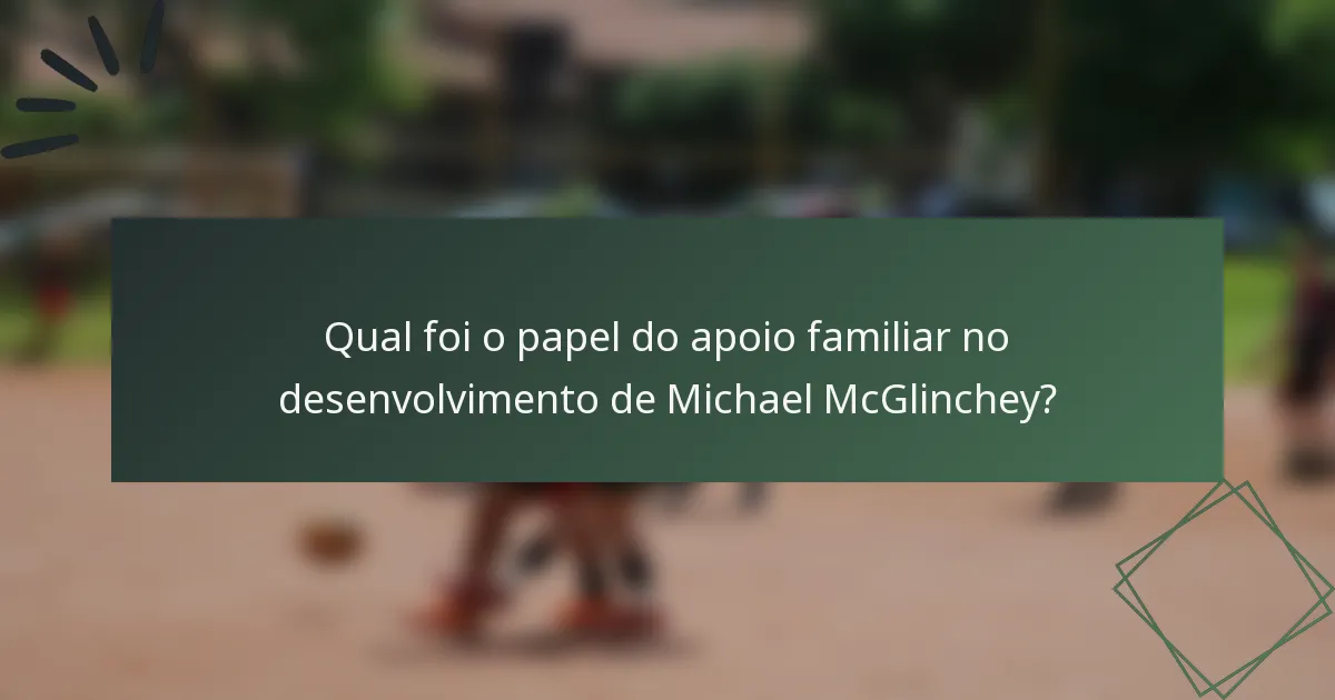 Qual foi o papel do apoio familiar no desenvolvimento de Michael McGlinchey?