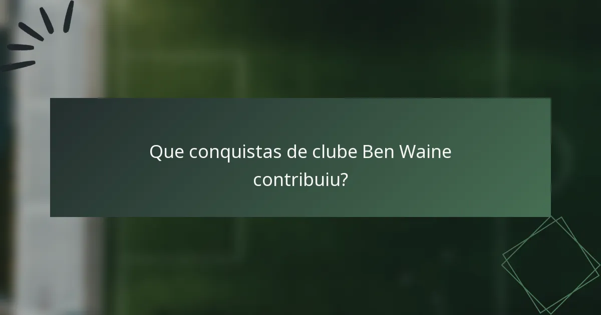 Que conquistas de clube Ben Waine contribuiu?
