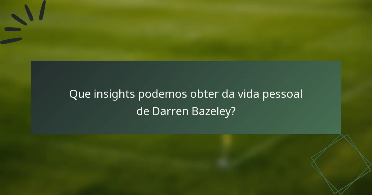 Que insights podemos obter da vida pessoal de Darren Bazeley?