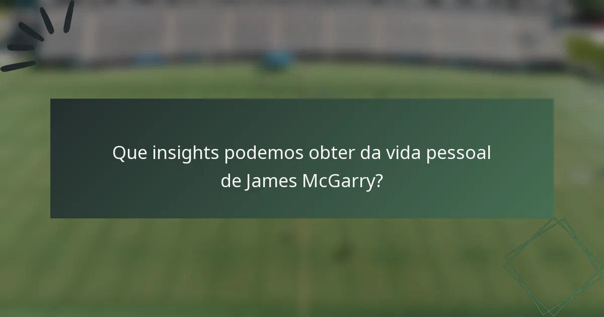 Que insights podemos obter da vida pessoal de James McGarry?