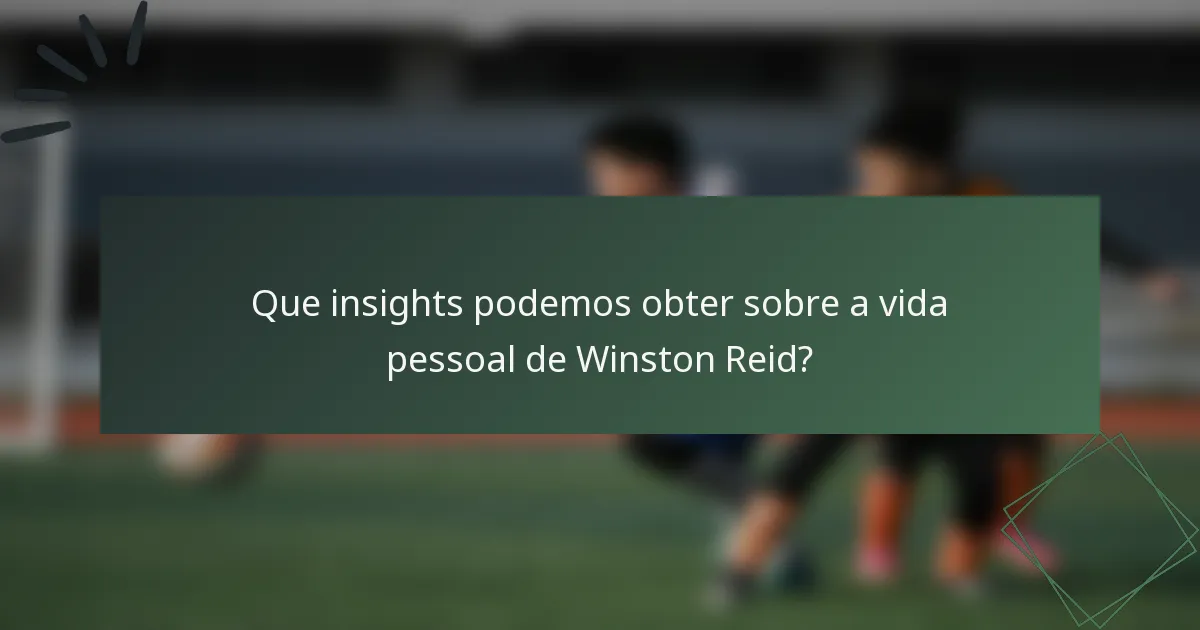 Que insights podemos obter sobre a vida pessoal de Winston Reid?
